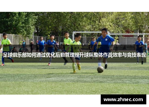 足球俱乐部如何通过优化后勤管理提升球队整体作战效率与竞技表现