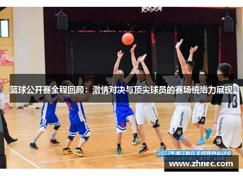 篮球公开赛全程回顾：激情对决与顶尖球员的赛场统治力展现